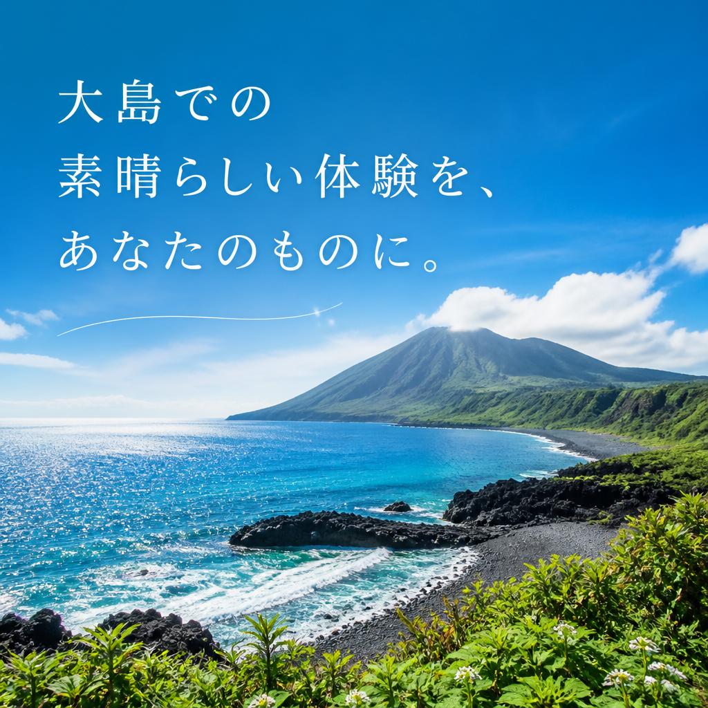 大島での素晴らしい体験を、あなたのものに。